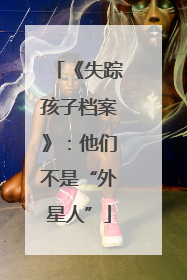 《失踪孩子档案》：他们不是“外星人”