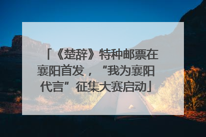 《楚辞》特种邮票在襄阳首发，“我为襄阳代言”征集大赛启动
