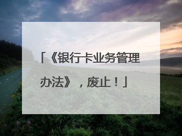 《银行卡业务管理办法》，废止！