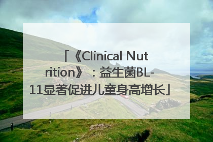 《Clinical Nutrition》：益生菌BL-11显著促进儿童身高增长