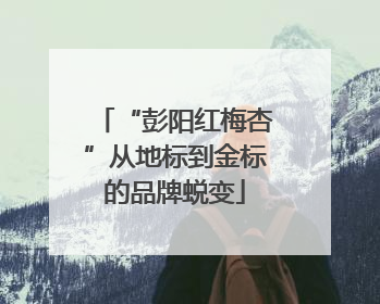 “彭阳红梅杏”从地标到金标的品牌蜕变
