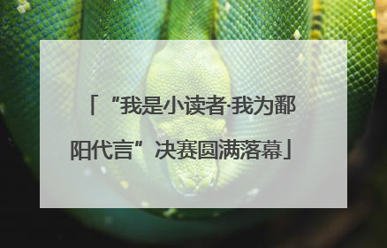 “我是小读者·我为鄱阳代言”决赛圆满落幕
