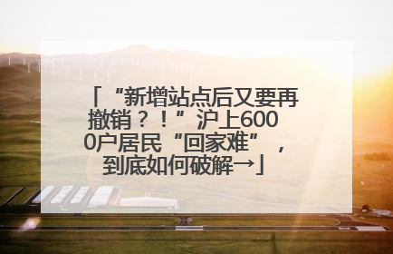 “新增站点后又要再撤销？！”沪上6000户居民“回家难”，到底如何破解→