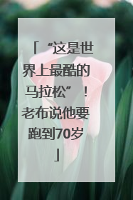 “这是世界上最酷的马拉松”！老布说他要跑到70岁
