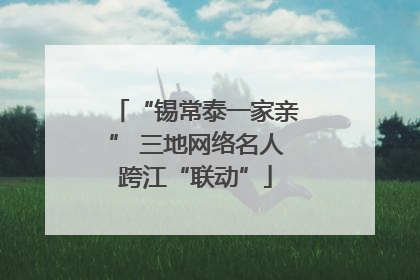 “锡常泰一家亲” 三地网络名人跨江“联动”