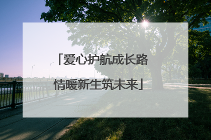 爱心护航成长路 情暖新生筑未来