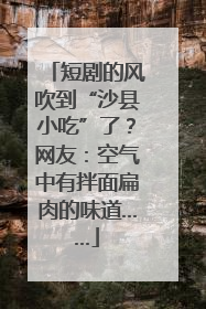 短剧的风吹到“沙县小吃”了？网友：空气中有拌面扁肉的味道……