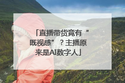 直播带货竟有“既视感”？主播原来是AI数字人