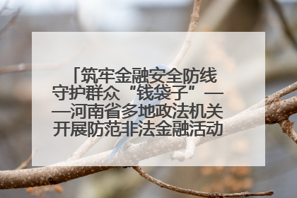 筑牢金融安全防线 守护群众“钱袋子”——河南省多地政法机关开展防范非法金融活动普法宣传活动