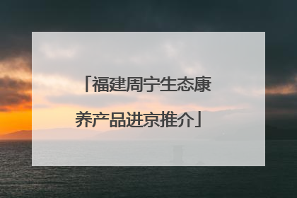 福建周宁生态康养产品进京推介