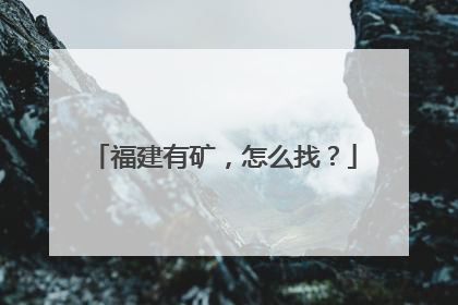 福建有矿，怎么找？