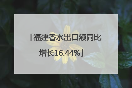 福建香水出口额同比增长16.44%