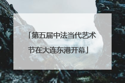 第五届中法当代艺术节在大连东港开幕