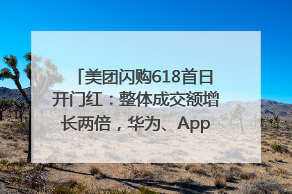 美团闪购618首日开门红：整体成交额增长两倍，华为、Apple、沃尔玛等近800个品牌翻倍增长