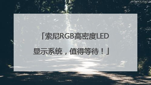 索尼RGB高密度LED显示系统，值得等待！
