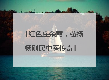 红色庄余霞，弘扬杨则民中医传奇