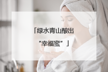 绿水青山酿出“幸福蜜”