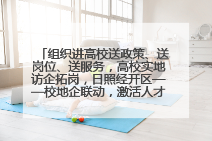 组织进高校送政策、送岗位、送服务，高校实地访企拓岗，日照经开区——校地企联动，激活人才发展“引擎”
