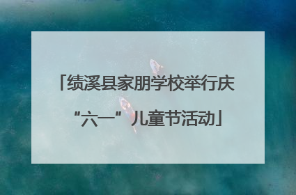 绩溪县家朋学校举行庆“六一”儿童节活动