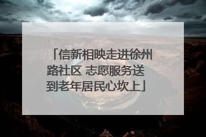 信新相映走进徐州路社区 志愿服务送到老年居民心坎上