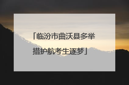 临汾市曲沃县多举措护航考生逐梦