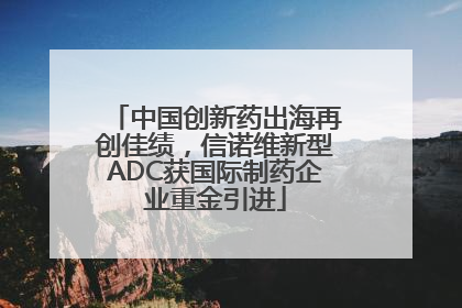 中国创新药出海再创佳绩，信诺维新型ADC获国际制药企业重金引进