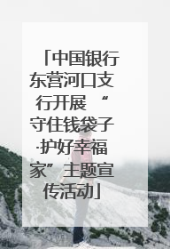中国银行东营河口支行开展 “守住钱袋子·护好幸福家”主题宣传活动