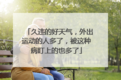 久违的好天气，外出运动的人多了，被这种病盯上的也多了
