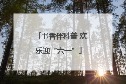 书香伴科普 欢乐迎“六一”