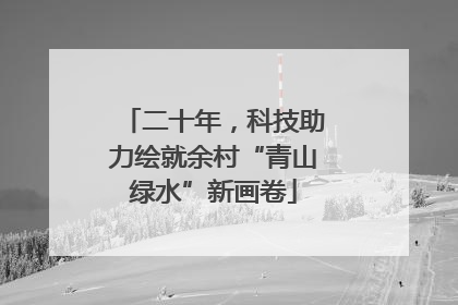 二十年，科技助力绘就余村“青山绿水”新画卷