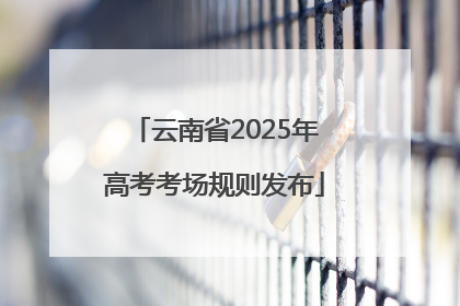 云南省2025年高考考场规则发布