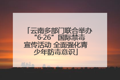 云南多部门联合举办“6·26”国际禁毒宣传活动 全面强化青少年防毒意识