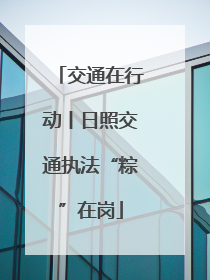 交通在行动丨日照交通执法“粽”在岗