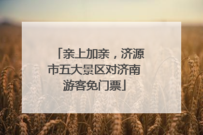 亲上加亲，济源市五大景区对济南游客免门票