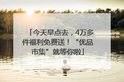 今天早点去，4万多件福利免费送！“优品市集”就等你啦