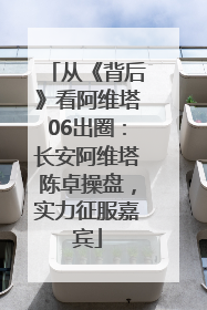 从《背后》看阿维塔06出圈：长安阿维塔陈卓操盘，实力征服嘉宾