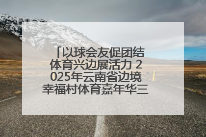 以球会友促团结 体育兴边展活力 2025年云南省边境幸福村体育嘉年华三人篮球赛圆满收官