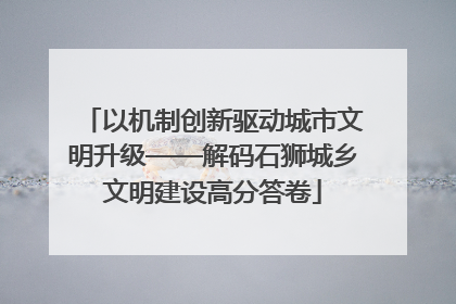 以机制创新驱动城市文明升级——解码石狮城乡文明建设高分答卷
