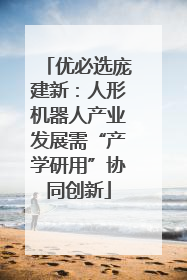 优必选庞建新：人形机器人产业发展需“产学研用”协同创新