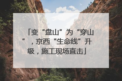 变“盘山”为“穿山”，京西“生命线”升级，施工现场直击