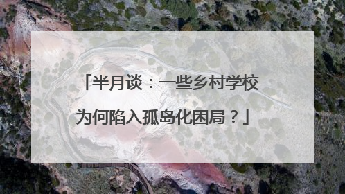 半月谈：一些乡村学校为何陷入孤岛化困局？
