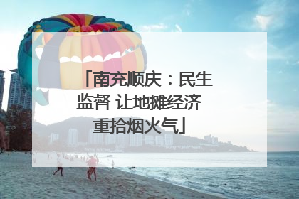 南充顺庆：民生监督 让地摊经济重拾烟火气