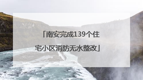 南安完成139个住宅小区消防无水整改