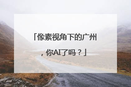 像素视角下的广州，你AI了吗？