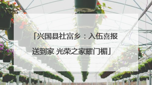 兴国县社富乡：入伍喜报送到家 光荣之家耀门楣
