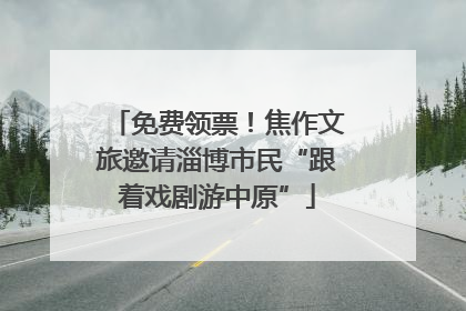 免费领票！焦作文旅邀请淄博市民“跟着戏剧游中原”