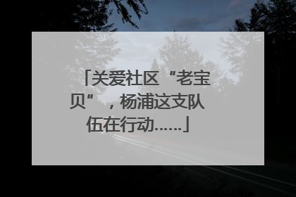 关爱社区“老宝贝”，杨浦这支队伍在行动……