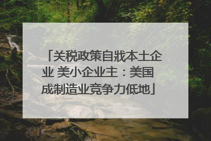 关税政策自戕本土企业 美小企业主：美国成制造业竞争力低地