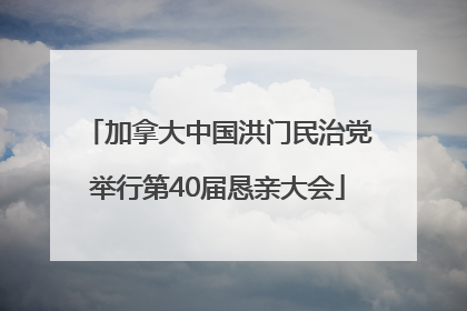 加拿大中国洪门民治党举行第40届恳亲大会