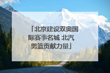 北京建设双奥国际赛事名城 北汽男篮贡献力量